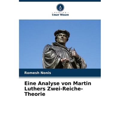Eine Analyse von Martin Luthers Zwei-Reiche-Theorie, Taschenbuch von Romesh Nonis, Verlag Unser Wissen, 978-620-7-91125-7