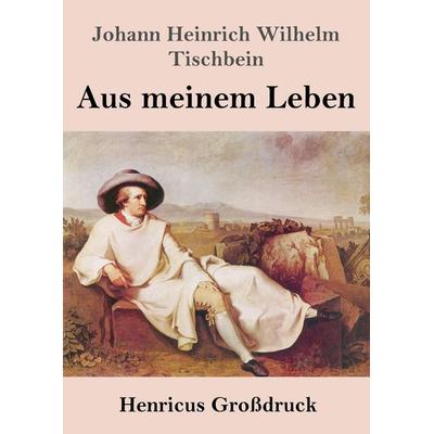 Aus meinem Leben (Großdruck), Taschenbuch von Johann Heinrich Wilhelm Tischbein, Henricus - Edition Deutsche Klassik, 978-3-8478-5844-7