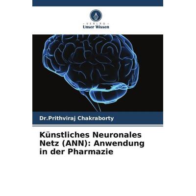 Künstliches Neuronales Netz (ANN): Anwendung in der Pharmazie, Taschenbuch von Prithviraj Chakraborty, Verlag Unser Wissen, 978-620-5-12391-1