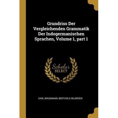Grundriss Der Vergleichenden Grammatik Der Indogermanischen Sprachen, Volume 1, Part 1, Taschenbuch von Karl Brugmann,Berthold Delbruck, Creative