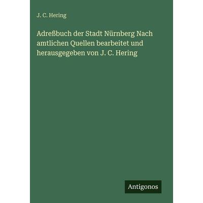 Adreßbuch der Stadt Nürnberg Nach amtlichen Quellen bearbeitet und herausgegeben von J. C. Hering, Gebundene Ausgabe von J. C. Hering, Antigonos