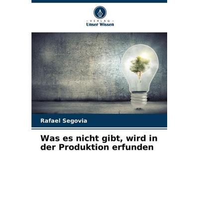 Was es nicht gibt, wird in der Produktion erfunden, Taschenbuch von Rafael Segovia, Verlag Unser Wissen, 978-620-6-93911-5