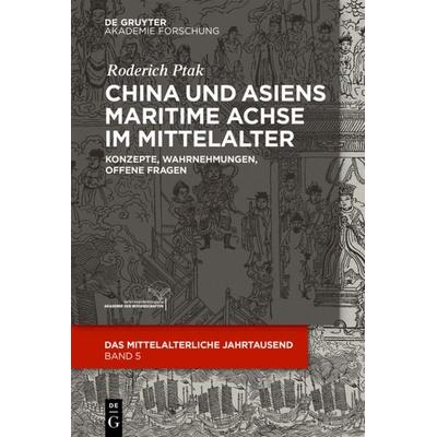 China und Asiens maritime Achse im Mittelalter, Taschenbuch von Roderich Ptak, De Gruyter Akademie, 978-3-11-062295-9