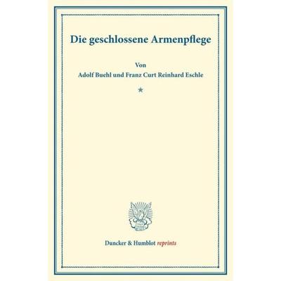 Die geschlossene Armenpflege., Taschenbuch von Adolf Buehl,Franz Curt Reinhard Eschle, Duncker & Humblot, 978-3-428-17609-0