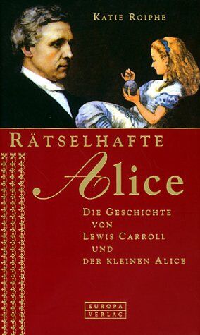 Katie Roiphe - Rätselhafte Alice. Die Geschichte von Lewis Carroll und der kleine Alice. - Preis vom 09.10.2026 07:28:09 h