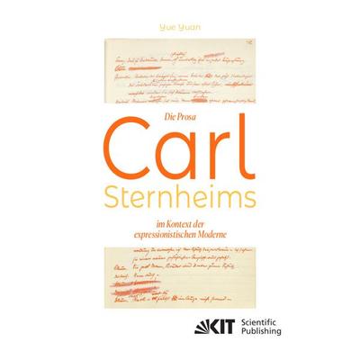 Die Prosa Carl Sternheims im Kontext der expressionistischen Moderne, Taschenbuch von Yue Yuan, KIT Scientific Publishing, 978-3-7315-1364-3