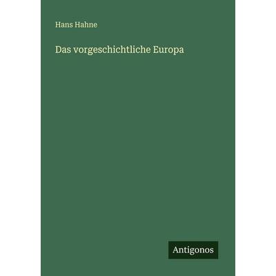 Das vorgeschichtliche Europa, Taschenbuch von Hans Hahne, Antigonos Verlag, 978-3-563-93208-7