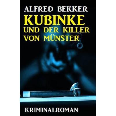 Kubinke und der Killer von Münster: Kriminalroman, Taschenbuch von Alfred Bekker, Epubli, 978-3-7531-6282-9