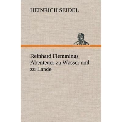 Reinhard Flemmings Abenteuer zu Wasser und zu Lande, Gebundene Ausgabe von Heinrich Seidel, Tredition, 978-3-8472-6157-5