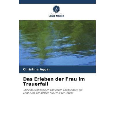 Das Erleben der Frau im Trauerfall, Taschenbuch von Christina Aggar, Verlag Unser Wissen, 978-620-3-39095-7
