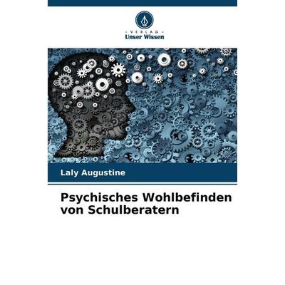 Psychisches Wohlbefinden von Schulberatern, Taschenbuch von Laly Augustine, Verlag Unser Wissen, 978-620-2-36638-0