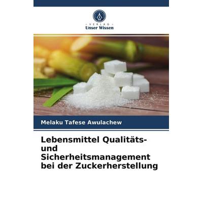 Lebensmittel Qualitäts- und Sicherheitsmanagement bei der Zuckerherstellung, Taschenbuch von Melaku Tafese Awulachew, Verlag Unser Wissen,