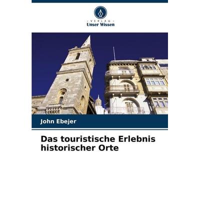 Das touristische Erlebnis historischer Orte, Taschenbuch von John Ebejer, Verlag Unser Wissen, 978-620-7-14246-0