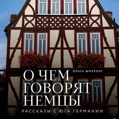 O chem govoryat nemtsy. Rasskazy s yuga Germanii - Olga Shmerler, Audio, 9785042182556