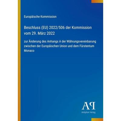 Beschluss (EU) 2022/506 der Kommission vom 29. März 2022, Taschenbuch von Europäische Kommission, Antiphon Verlag, 978-3-387-89314-4