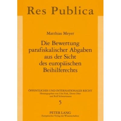 Die Bewertung parafiskalischer Abgaben aus der Sicht des europäischen Beihilferechts, Taschenbuch von Matthias Meyer, Peter Lang GmbH, Internationaler