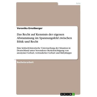 Das Recht auf Kenntnis der eigenen Abstammung im Spannungsfeld zwischen Ethik und Recht, Taschenbuch von Veronika Ernstberger, GRIN, 978-3-389-09974-2