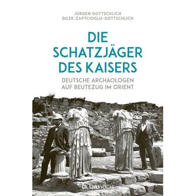 Die Schatzjäger des Kaisers, Gebundene Ausgabe von Jürgen Gottschlich,Dilek Zaptcioglu-Gottschlich, Ch. Links Verlag, 978-3-96289-126-8