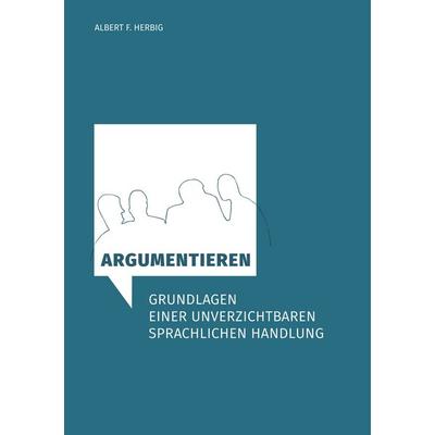 Argumentieren, Taschenbuch von Albert F. Herbig, BoD – Books on Demand, 978-3-7460-3294-8