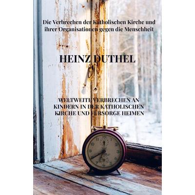 Weltweite Verbrechen an Kindern in der katholischen Kirche und Fürsorge Heimen, Taschenbuch von Heinz Duthel, Bookmundo Direct, 978-94-6485-318-6