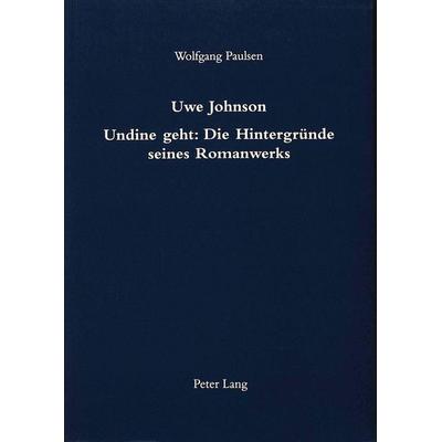 Paulsen, W: Uwe Johnson- Undine geht: Die Hintergründe seine, Taschenbuch von Wolfgang Paulsen, Peter Lang AG, Internationaler Verlag der