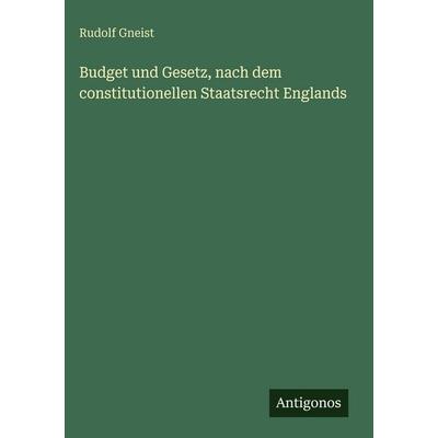 Budget und Gesetz, nach dem constitutionellen Staatsrecht Englands, Gebundene Ausgabe von Rudolf Gneist, Antigonos Verlag, 978-3-566-03167-1