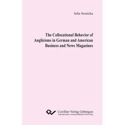 The Collocational Behavior of Anglicisms in German and American Business and News Magazines, Taschenbuch von Julia Sosnizka, Cuvillier Verlag,