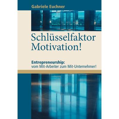 Schlüsselfaktor Motivation!, Taschenbuch von Gabriele Euchner, BoD – Books on Demand, 978-3-8423-9793-4