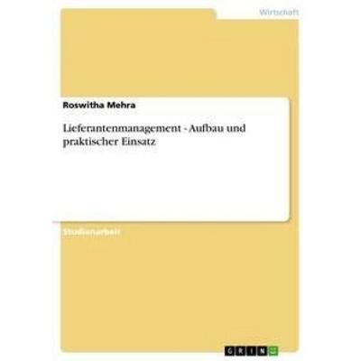 Lieferantenmanagement - Aufbau und praktischer Einsatz, Taschenbuch von Roswitha Mehra, GRIN, 978-3-656-31342-7
