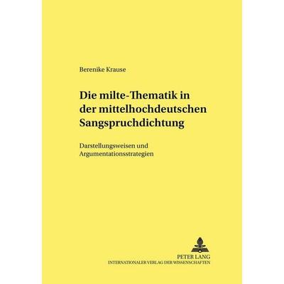 Die «milte»-Thematik in der mittelhochdeutschen Sangspruchdichtung, Taschenbuch von Berenike Krause, Peter Lang GmbH, Internationaler Verlag der