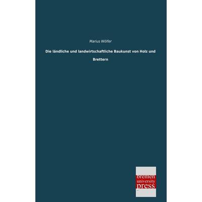 Die ländliche und landwirtschaftliche Baukunst von Holz und Brettern, Taschenbuch von Marius Wölfer, Bremen University Press, 978-3-95562-395-1