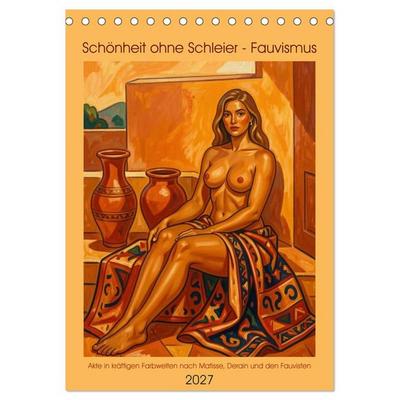 Schönheit ohne Schleier - Fauvismus (Tischkalender 2027 DIN A5 hoch), CALVENDO Monatskalender