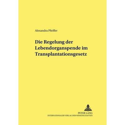 Die Regelung der Lebendorganspende im Transplantationsgesetz, Taschenbuch von Alexandra Pfeiffer, Peter Lang GmbH, Internationaler Verlag der
