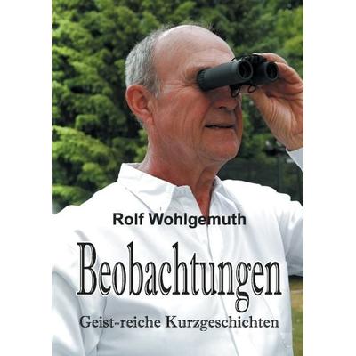 Beobachtungen, Gebundene Ausgabe von Rolf Wohlgemuth, Tredition, 978-3-7323-4673-8