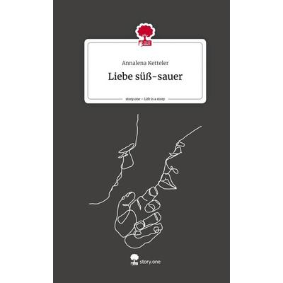Liebe süß-sauer. Life is a Story - story.one, Gebundene Ausgabe von Annalena Ketteler, Story.one publishing, 978-3-7108-7258-7