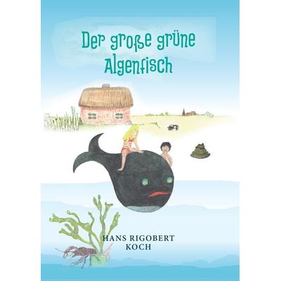 Der große grüne Algenfisch, Gebundene Ausgabe von Hans Rigobert Koch, BoD – Books on Demand, 978-3-7448-1171-2
