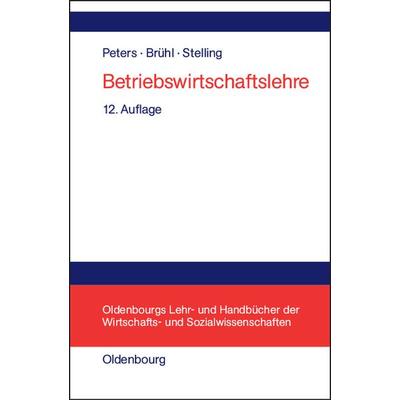 Betriebswirtschaftslehre, Gebundene Ausgabe von Sönke Peters,Rolf Brühl,Johannes N. Stelling, De Gruyter Oldenbourg, 978-3-486-57685-6