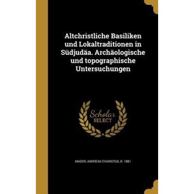 Altchristliche Basiliken und Lokaltraditionen in Südjudäa. Archäologische und topographische Untersuchungen, Gebundene Ausgabe von , Creative Media
