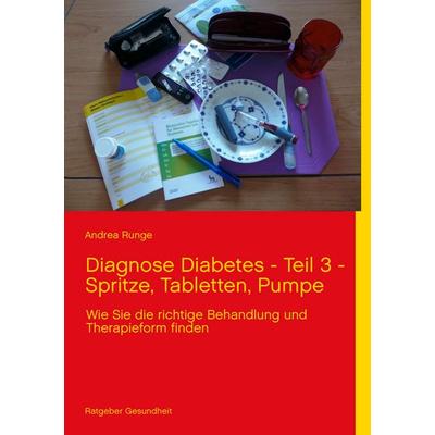 Diagnose Diabetes - Teil 3 - Spritze, Tabletten, Pumpe, Taschenbuch von Andrea Runge, BoD – Books on Demand, 978-3-7322-5689-1