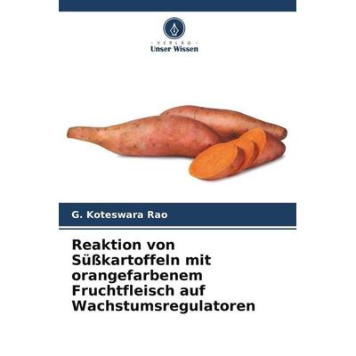 Reaktion von Süßkartoffeln mit orangefarbenem Fruchtfleisch auf Wachstumsregulatoren, Taschenbuch von G. Koteswara Rao, Verlag Unser Wissen,