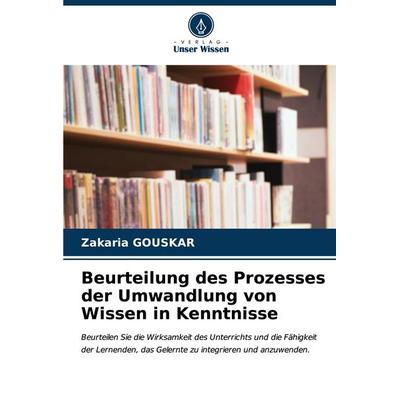 Beurteilung des Prozesses der Umwandlung von Wissen in Kenntnisse, Taschenbuch von Zakaria Gouskar, Verlag Unser Wissen, 978-620-7-01222-0