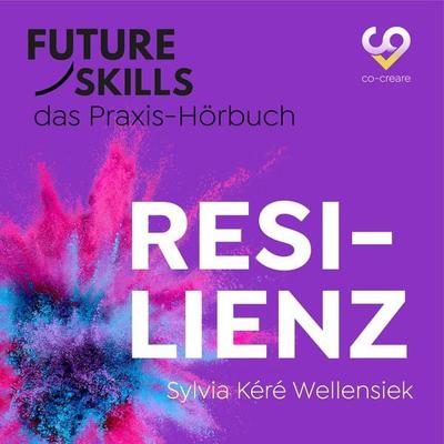 Future Skills - Das Praxis-Hörbuch - Resilienz - Sylvia Kéré Wellensiek,Co-Creare, Audio, 4260507178312