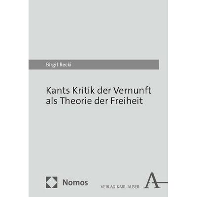 Kants Kritik der Vernunft als Theorie der Freiheit, Gebundene Ausgabe von Birgit Recki, Nomos, 978-3-495-99294-4