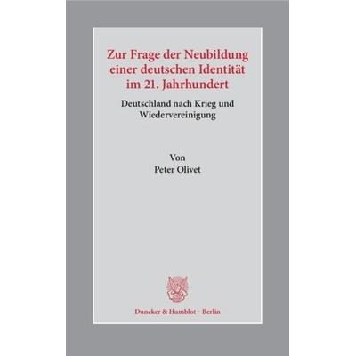 Zur Frage der Neubildung einer deutschen Identität im 21. Jahrhundert., Taschenbuch von Peter Olivet, Duncker & Humblot, 978-3-428-13819-7