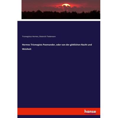 Hermes Trismegists Poemander, oder von der göttlichen Nacht und Weisheit, Taschenbuch von Trismegistus Hermes,Dieterich Tiedemann, Hansebooks,