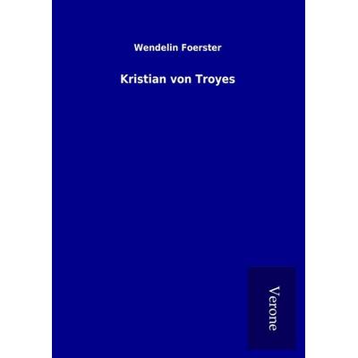 Kristian von Troyes, Gebundene Ausgabe von Wendelin Foerster, BoD - Books on Demand