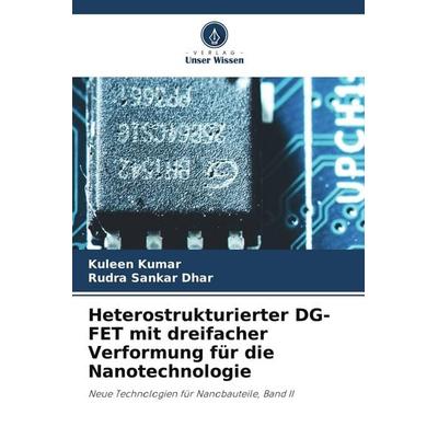 Heterostrukturierter DG-FET mit dreifacher Verformung für die Nanotechnologie, Taschenbuch von Kuleen Kumar,Rudra Sankar Dhar, Verlag Unser Wissen