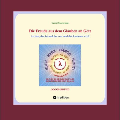 Die Freude aus dem Glauben an Gott, Gebundene Ausgabe von Georg P. Loczewski, Tredition, 978-3-347-35858-4