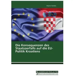 Die Konsequenzen des Staatszerfalls auf die EU-Politik Kroatiens, Fachbücher von Bojana Vareskic