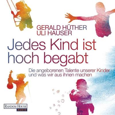 Jedes Kind ist hoch begabt - Gerald Hüther,Uli Hauser, Audio, 9783837123524